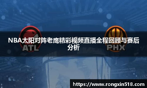 NBA太阳对阵老鹰精彩视频直播全程回顾与赛后分析